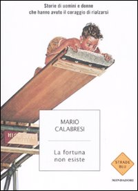 Un libro positivo sulla voglia di fare, di crescere, su quellottimismo della volont di gramsciana memoria, che il nostro Paese sembra avere scordato, un libro che parla di quartieri rinati dal nulla, di un bambino poliomelitico e analfabeta a 13 anni che, per amore di una scatola di matite colorate, riesce a convincere un medico a farlo studiare e camminare. Calabresi parla dellAmerica, ma sembra rivolgersi al suo Paese. Narra esperienze vere, dignitose, che scuotono dallinerzia, come quella dei 738 operai della General Motors che una volta licenziati dalla fabbrica di una vita, dove avevano lavorato anche i loro nonni, per il fallimento delle vendite degli enormi Suv da 57.000 dollari luno, si sono tutti iscritti al college insieme ai ragazzini per tornare a studiare. Col sussidio di disoccupazione si sono rimessi sui libri, hanno preso lezioni di informatica, frequentato corsi per diventare cuoco, poliziotto, massaggiatrice, infermiere, tecnico dei pannelli solari, radiologo, agricoltore biologico. Per queste persone, come recita il titolo del libro, non solo la fortuna non esiste, ma la differenza tra un disastro e unavventura  solo la tua attitudine. Una bella iniezione di fiducia che arriva da persone che si sono rialzate e che avevano perso tutto, chi la casa, chi il lavoro, chi una o due gambe. Sono persone rinate a nuova vita, proprio come successe alla nonna dellautore, Maria Tessa, che il 5 gennaio 1915, in una fredda casa di Torino, era stata data come nata morta per lemorragia della madre. Fu invece, miracolosamente, salvata da un dottore che ebbe la voglia di scommettere sulla vita, il coraggio di assumersi il rischio di nutrirla, accudirla e crescerla quando gli altri lavevano gi data per morta. 
